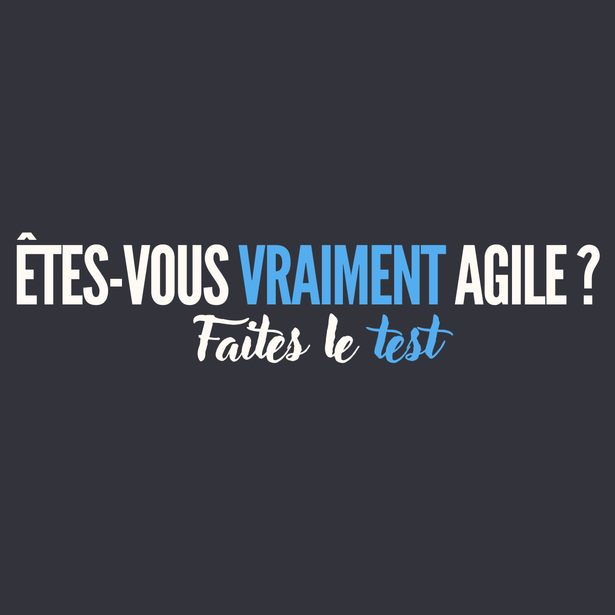 Êtes-vous vraiment agile ? Faites le test