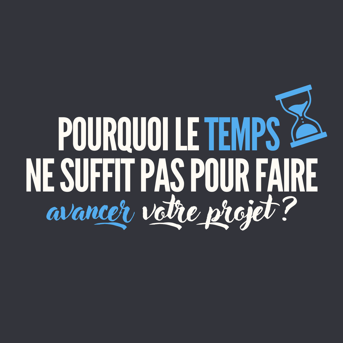 Pourquoi le temps ne suffit pas pour faire avancer votre projet ?