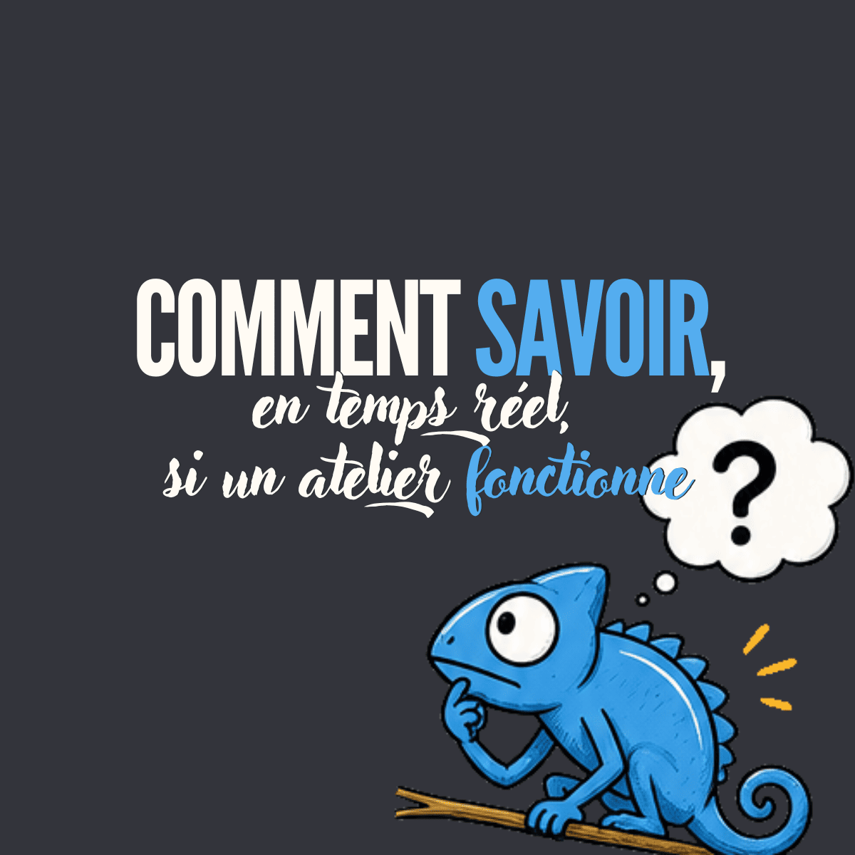 Comment savoir, en temps réel, si un atelier fonctionne ?