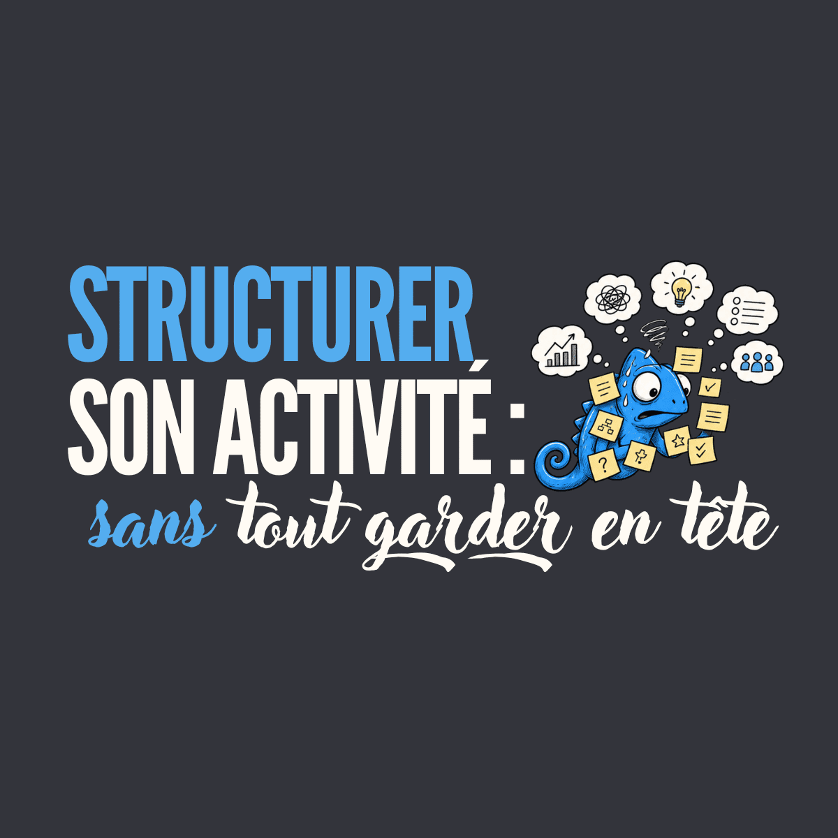 Structurer son activité : comment ne plus tout garder dans sa tête ?